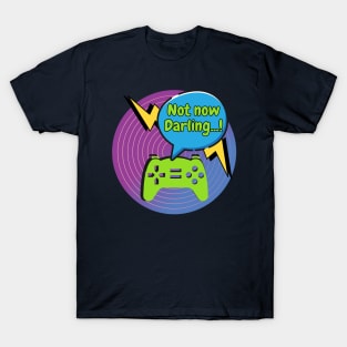 "Not Now Darling..." Gamer T-Shirt